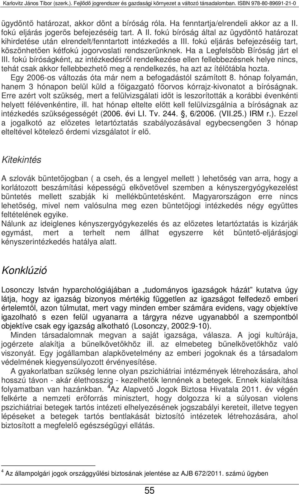 Ha a Legfelsőbb Bíróság járt el III. fokú bíróságként, az intézkedésről rendelkezése ellen fellebbezésnek helye nincs, tehát csak akkor fellebbezhető meg a rendelkezés, ha azt az ítélőtábla hozta.