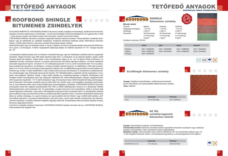 Felső felülete a lemez bitumenrétegét mechanikai behatások és UV sugárzás ellen is védő színes ásványi zúzalék, alsó felülete részben fólia kasírozású, részben kvarchomok hintésű.