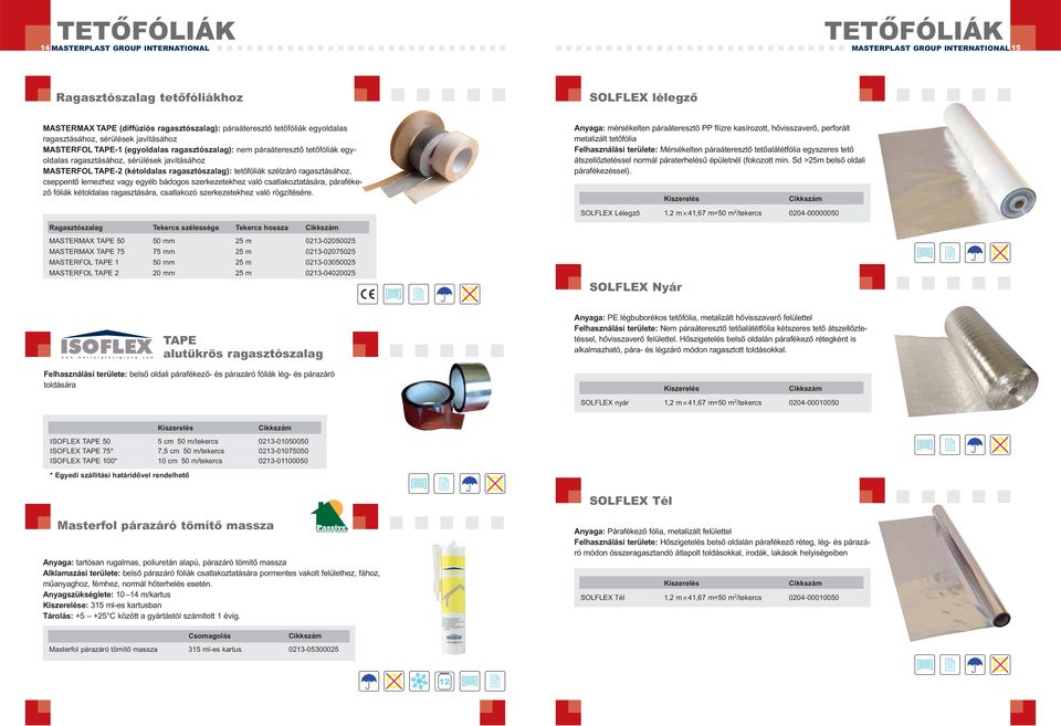 (kétoldalas ragasztószalag): tetőfóliák szélzáró ragasztásához, cseppentő lemezhez vagy egyéb bádogos szerkezetekhez való csatlakoztatására, párafékező fóliák kétoldalas ragasztására, csatlakozó