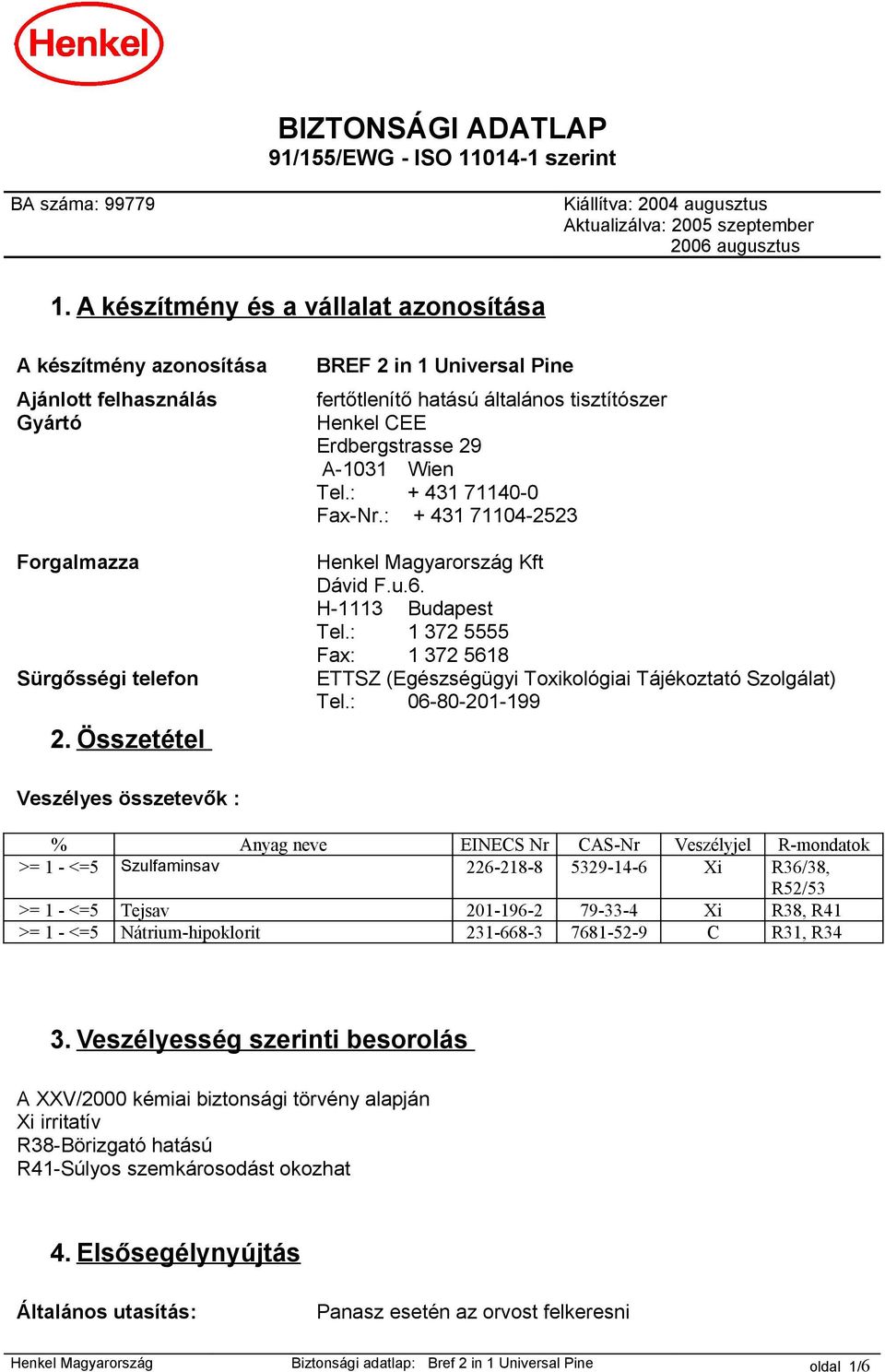 Összetétel BREF 2 in 1 Universal Pine fertőtlenítő hatású általános tisztítószer Henkel CEE Erdbergstrasse 29 A-1031 Wien Tel.: + 431 71140-0 Fax-Nr.: + 431 71104-2523 Henkel Magyarország Kft Dávid F.