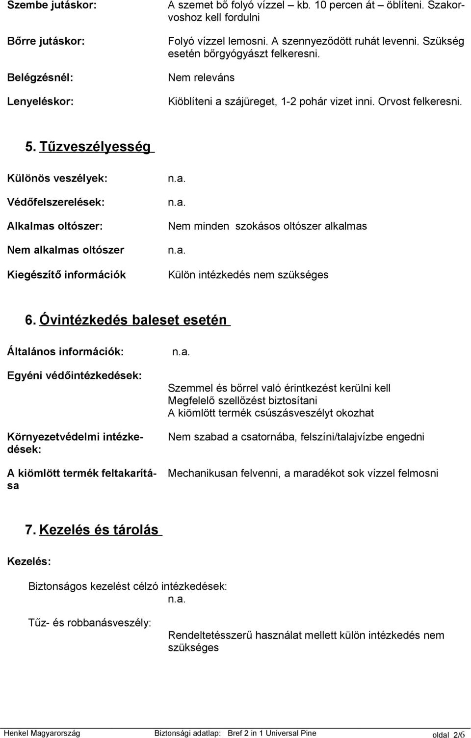 Tűzveszélyesség Különös veszélyek: Védőfelszerelések: Alkalmas oltószer: Nem alkalmas oltószer Kiegészítő információk Nem minden szokásos oltószer alkalmas Külön intézkedés nem szükséges 6.