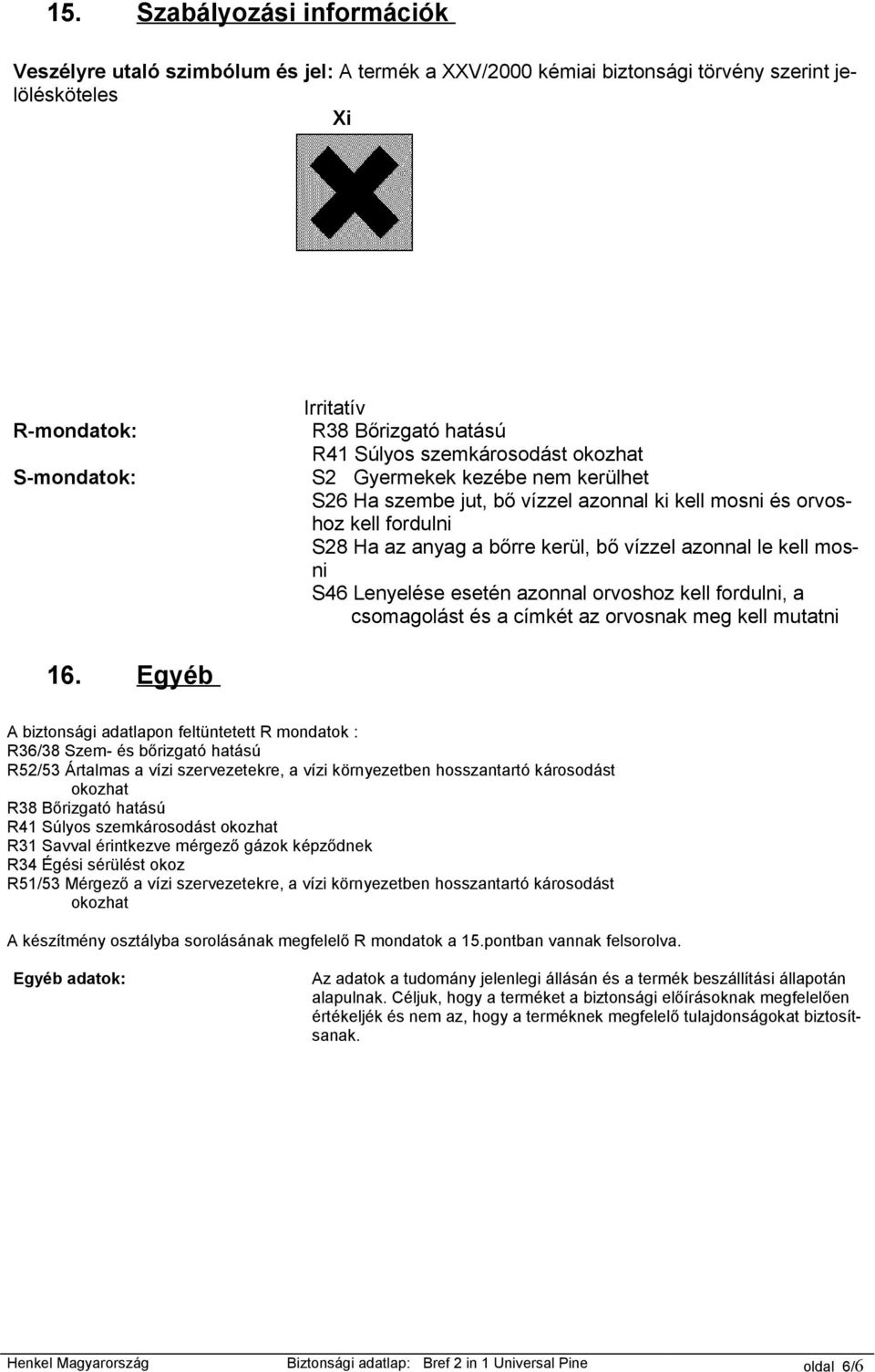 Lenyelése esetén azonnal orvoshoz kell fordulni, a csomagolást és a címkét az orvosnak meg kell mutatni 16.