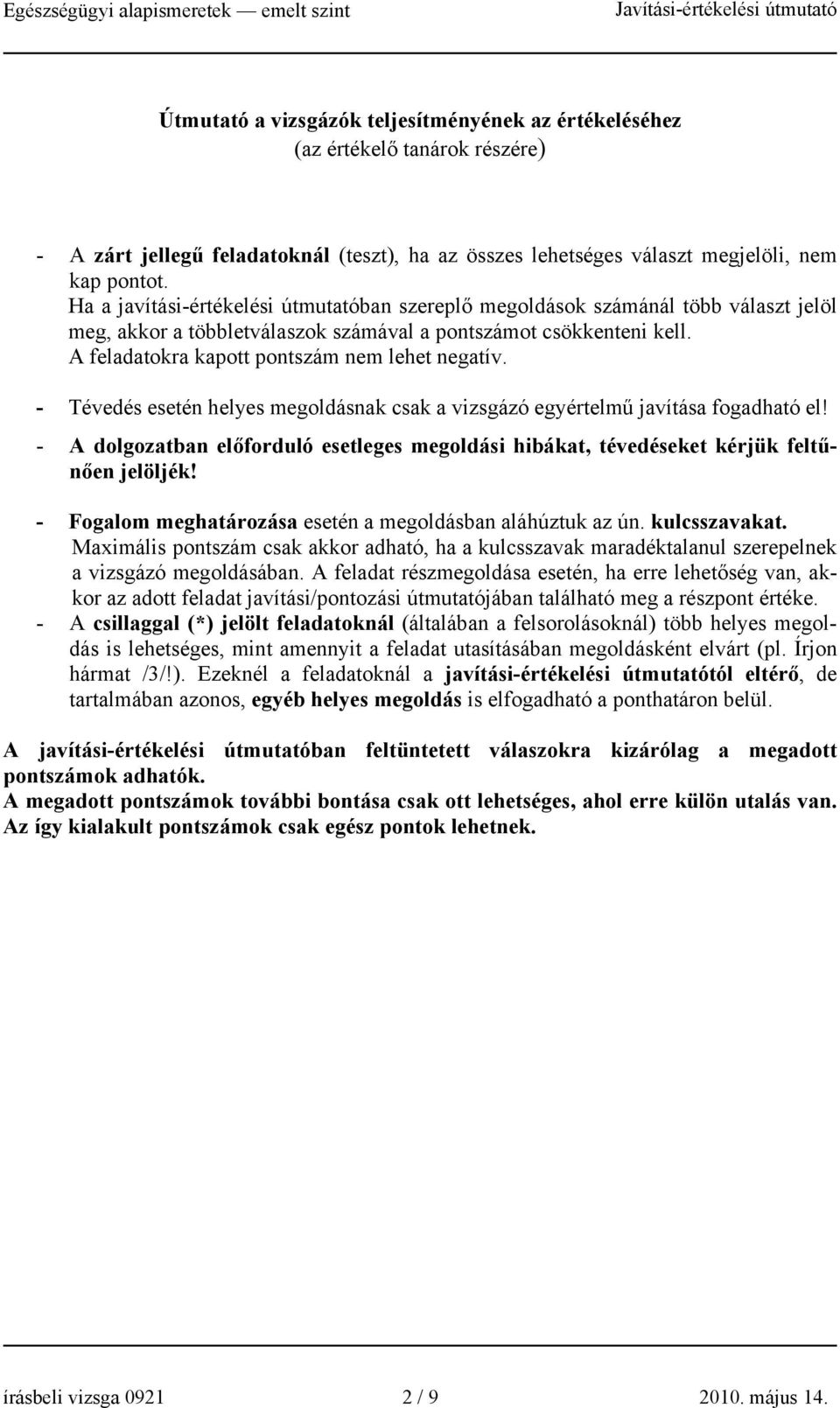 A feladatokra kapott pontszám nem lehet negatív. - Tévedés esetén helyes megoldásnak csak a vizsgázó egyértelmű javítása fogadható el!