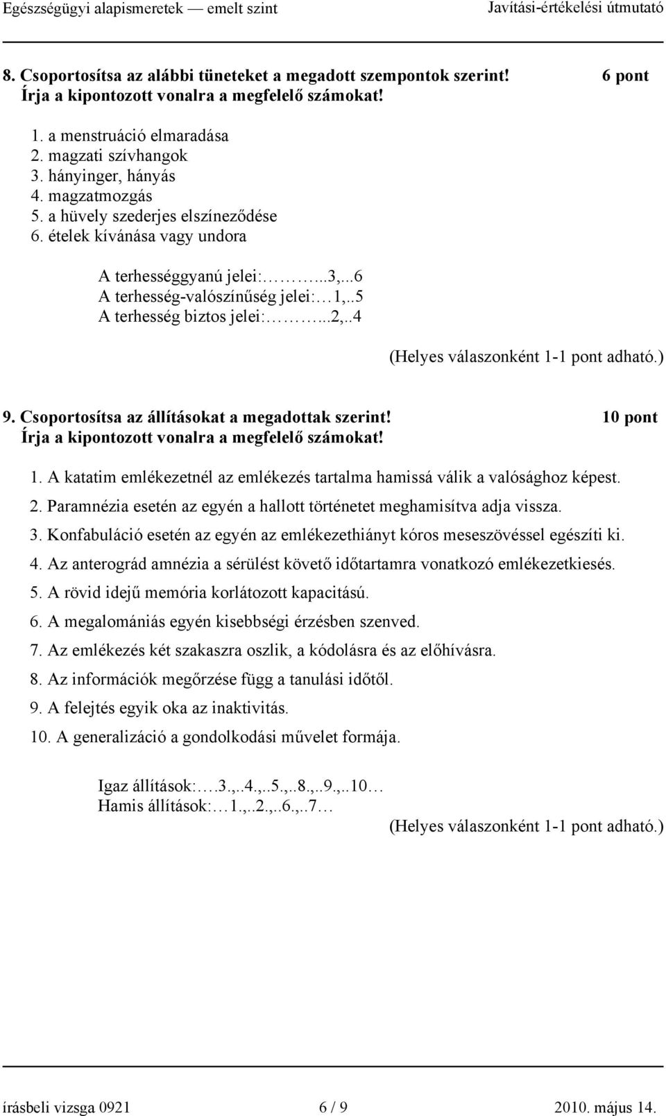 Csoportosítsa az állításokat a megadottak szerint! 10 pont Írja a kipontozott vonalra a megfelelő számokat! 1. A katatim emlékezetnél az emlékezés tartalma hamissá válik a valósághoz képest. 2.