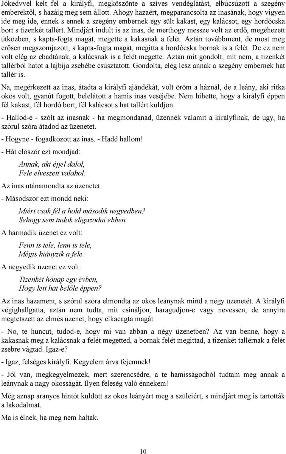 Mindjárt indult is az inas, de merthogy messze volt az erdő, megéhezett útközben, s kapta-fogta magát, megette a kakasnak a felét.