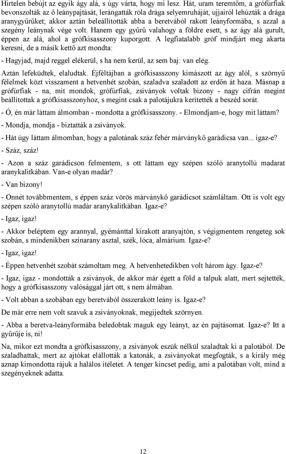 leányformába, s azzal a szegény leánynak vége volt. Hanem egy gyűrű valahogy a földre esett, s az ágy alá gurult, éppen az alá, ahol a grófkisasszony kuporgott.