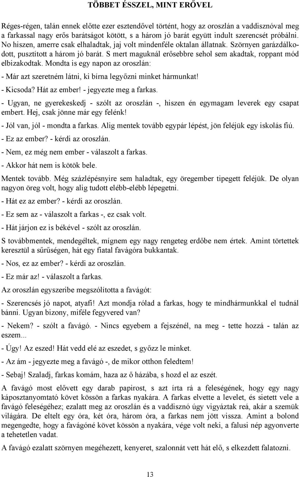 S mert maguknál erősebbre sehol sem akadtak, roppant mód elbizakodtak. Mondta is egy napon az oroszlán: - Már azt szeretném látni, ki bírna legyőzni minket hármunkat! - Kicsoda? Hát az ember!