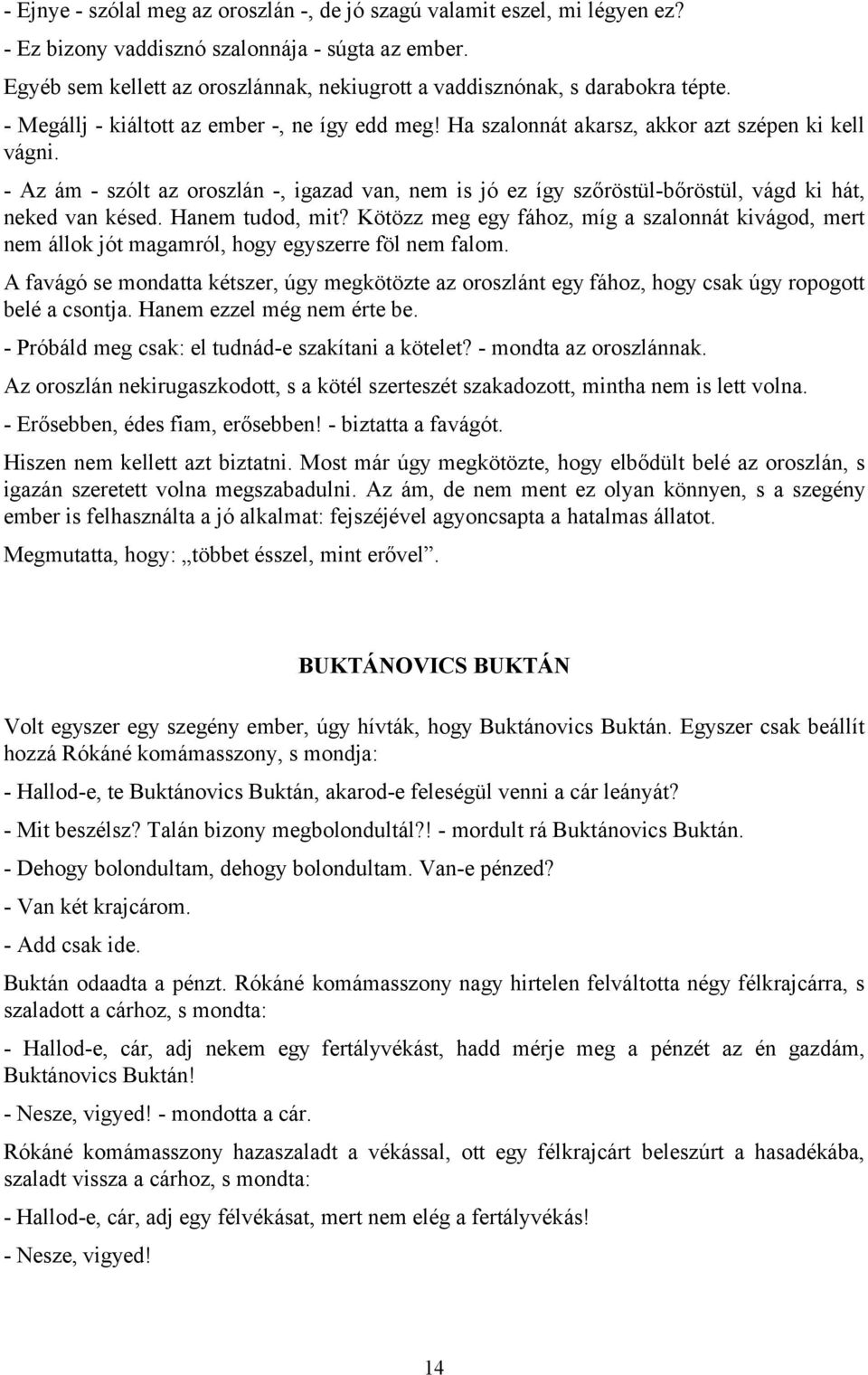 - Az ám - szólt az oroszlán -, igazad van, nem is jó ez így szőröstül-bőröstül, vágd ki hát, neked van késed. Hanem tudod, mit?