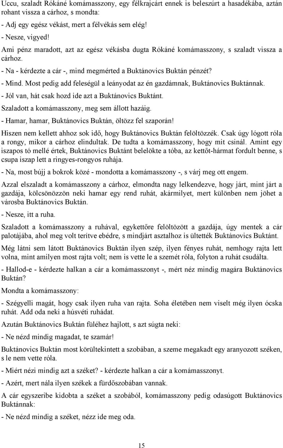 Most pedig add feleségül a leányodat az én gazdámnak, Buktánovics Buktánnak. - Jól van, hát csak hozd ide azt a Buktánovics Buktánt. Szaladott a komámasszony, meg sem állott hazáig.