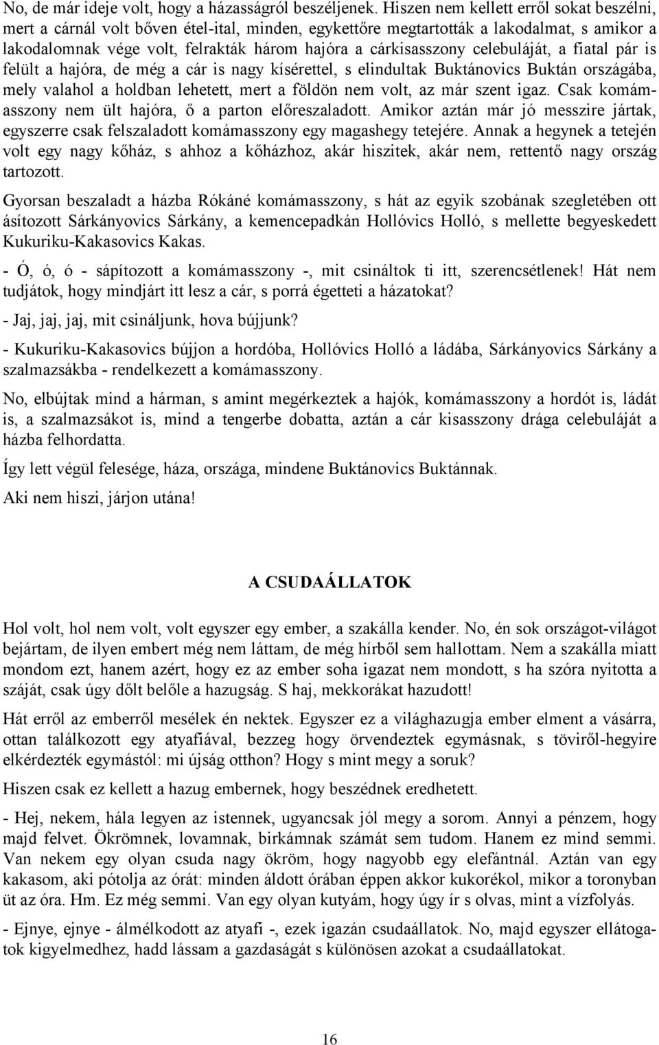 celebuláját, a fiatal pár is felült a hajóra, de még a cár is nagy kísérettel, s elindultak Buktánovics Buktán országába, mely valahol a holdban lehetett, mert a földön nem volt, az már szent igaz.