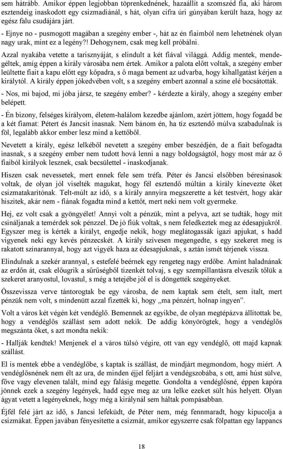 - Ejnye no - pusmogott magában a szegény ember -, hát az én fiaimból nem lehetnének olyan nagy urak, mint ez a legény?! Dehogynem, csak meg kell próbálni.