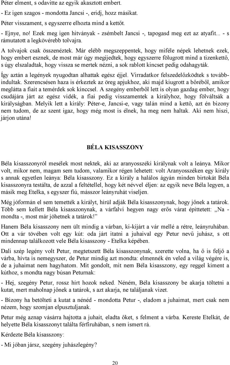 Már elébb megszeppentek, hogy miféle népek lehetnek ezek, hogy embert esznek, de most már úgy megijedtek, hogy egyszerre fölugrott mind a tizenkettő, s úgy elszaladtak, hogy vissza se mertek nézni, a