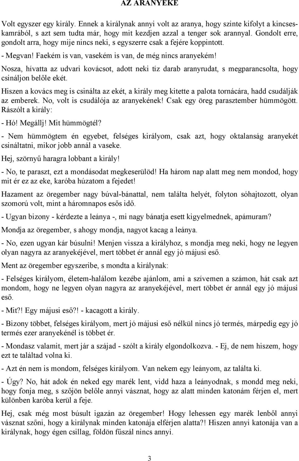 Nosza, hívatta az udvari kovácsot, adott neki tíz darab aranyrudat, s megparancsolta, hogy csináljon belőle ekét.