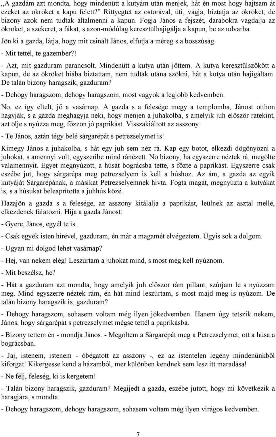 Fogja János a fejszét, darabokra vagdalja az ökröket, a szekeret, a fákat, s azon-módúlag keresztülhajigálja a kapun, be az udvarba.