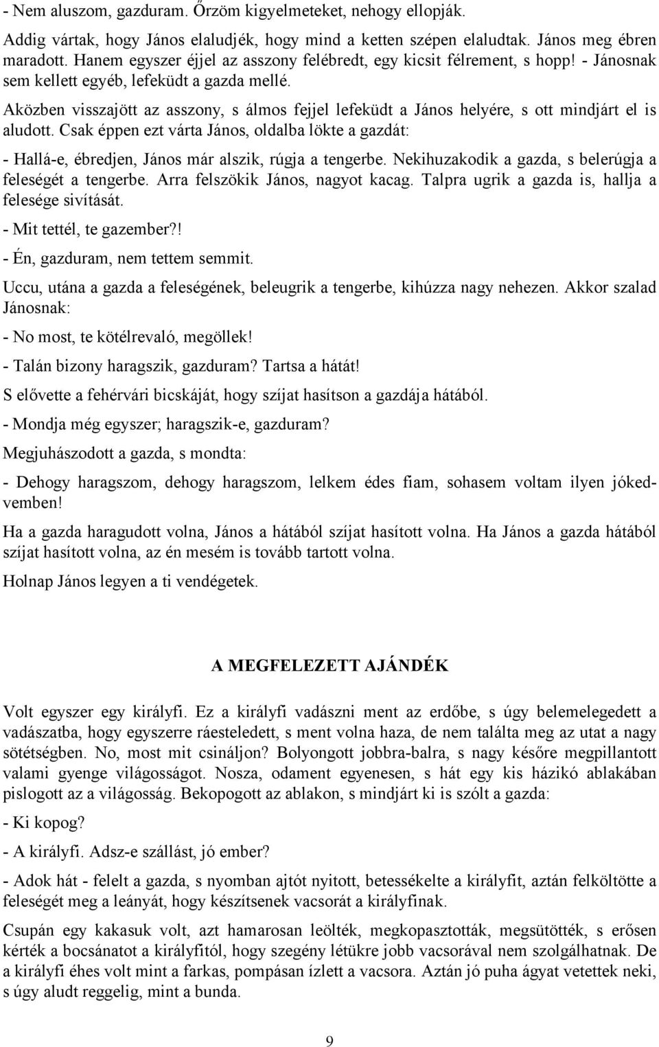 Aközben visszajött az asszony, s álmos fejjel lefeküdt a János helyére, s ott mindjárt el is aludott.