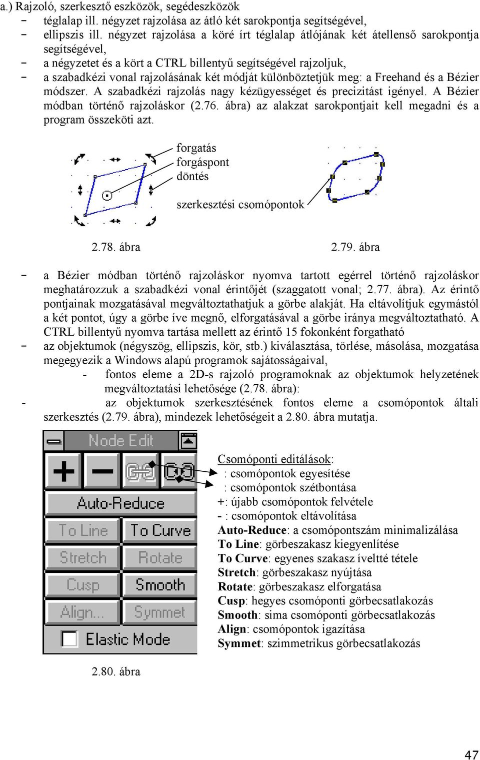 különböztetjük meg: a Freehand és a Bézier módszer. A szabadkézi rajzolás nagy kézügyességet és precizitást igényel. A Bézier módban történő rajzoláskor (2.76.