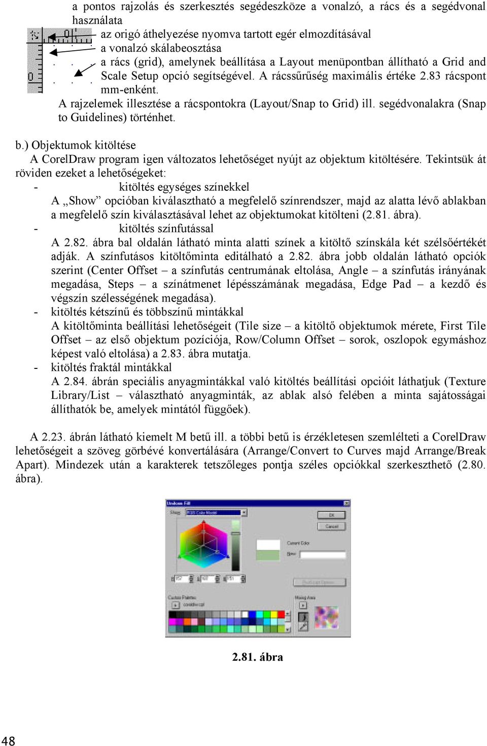 A rajzelemek illesztése a rácspontokra (Layout/Snap to Grid) ill. segédvonalakra (Snap to Guidelines) történhet. b.