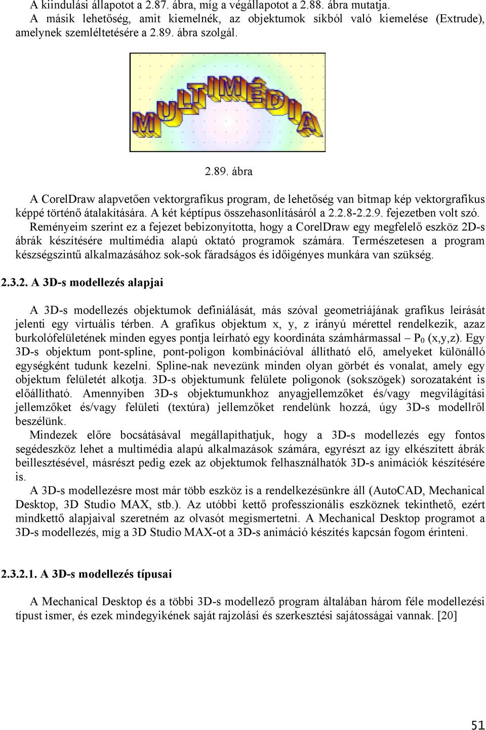 Reményeim szerint ez a fejezet bebizonyította, hogy a CorelDraw egy megfelelő eszköz 2D-s ábrák készítésére multimédia alapú oktató programok számára.