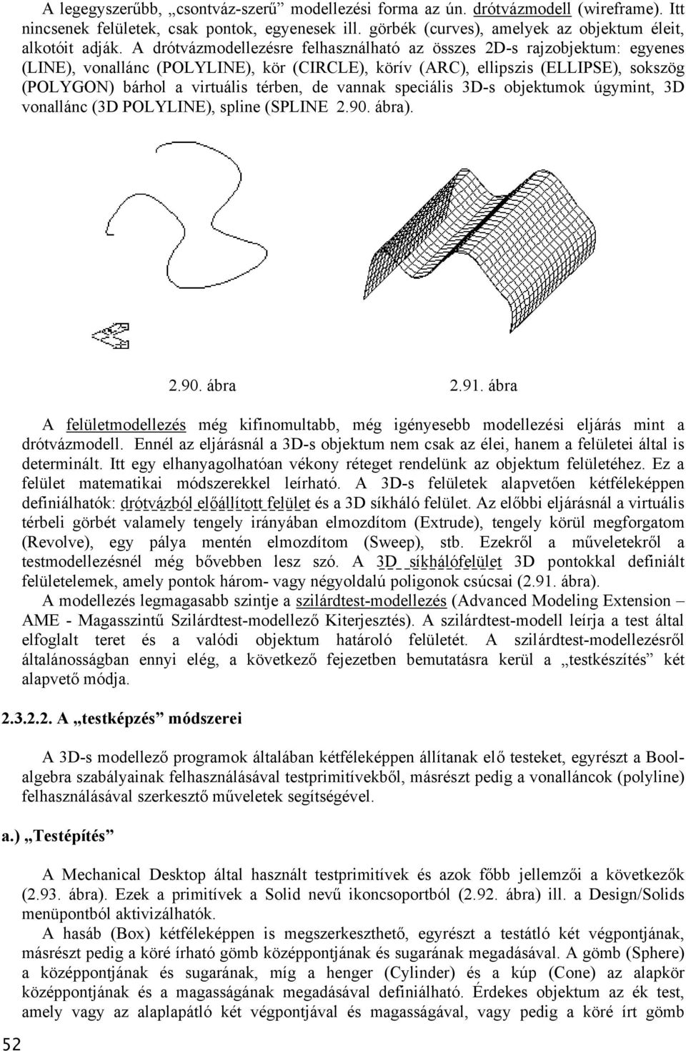 vannak speciális 3D-s objektumok úgymint, 3D vonallánc (3D POLYLINE), spline (SPLINE 2.90. ábra). 52 2.90. ábra 2.91.