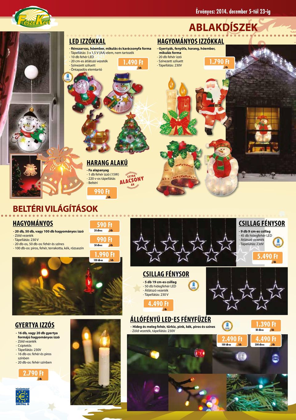 december 5-tól 23-ig ABLAKDÍSZEK BELTÉRI VILÁGÍTÁSOK HAGYOMÁNYOS - 20 db, 50 db, vagy 100 db hagyományos izzó - Zöld vezeték - Tápellátás: 230 V - 20 db-os, 50 db-os: fehér és színes - 100 db-os: