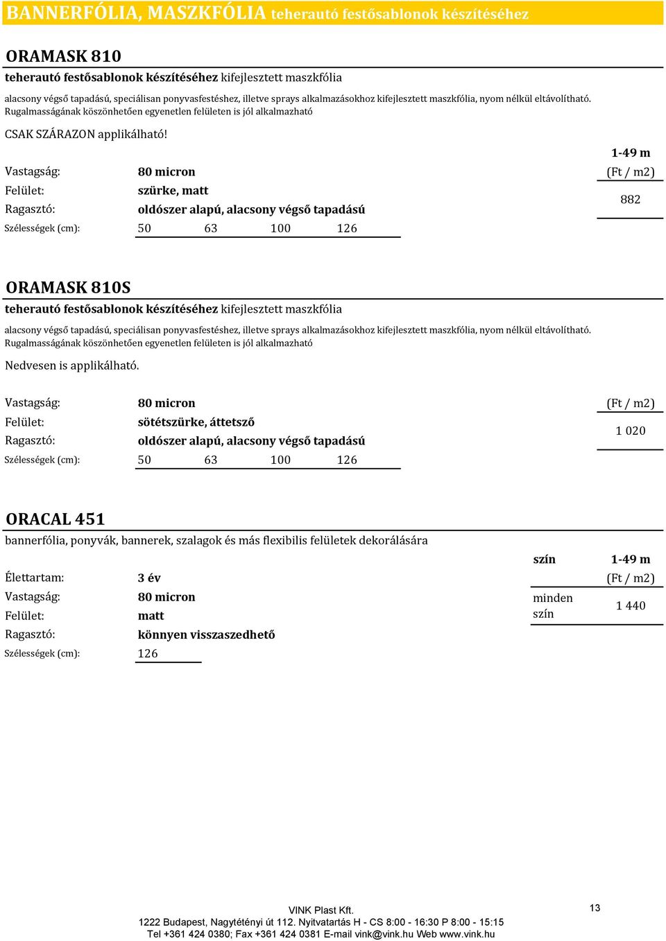 80 micron szürke, matt oldószer alapú, alacsony végső tapadású Szélességek (cm): 50 63 100 126 1 49 m (Ft / m2) 882 ORAMASK 810S teherautó festősablonok készítéséhez kifejlesztett maszkfólia alacsony