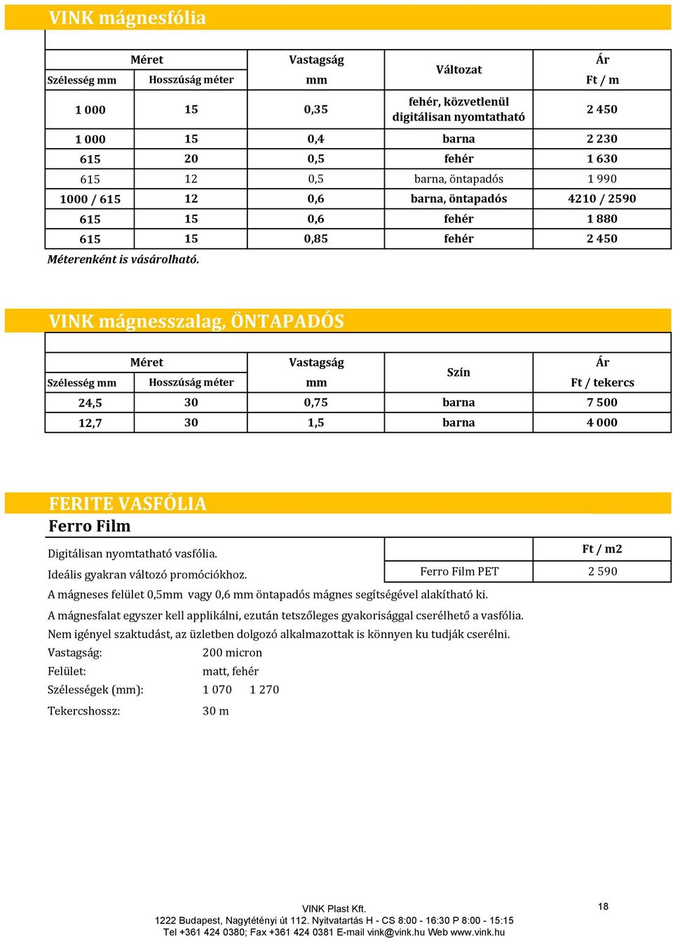 VINK mágnesszalag, ÖNTAPADÓS Szélesség mm 24,5 12,7 Méret Vastagság Ár Szín Hosszúság méter mm Ft / tekercs 30 0,75 barna 7 500 30 1,5 barna 4 000 FERITE VASFÓLIA Ferro Film Digitálisan nyomtatható