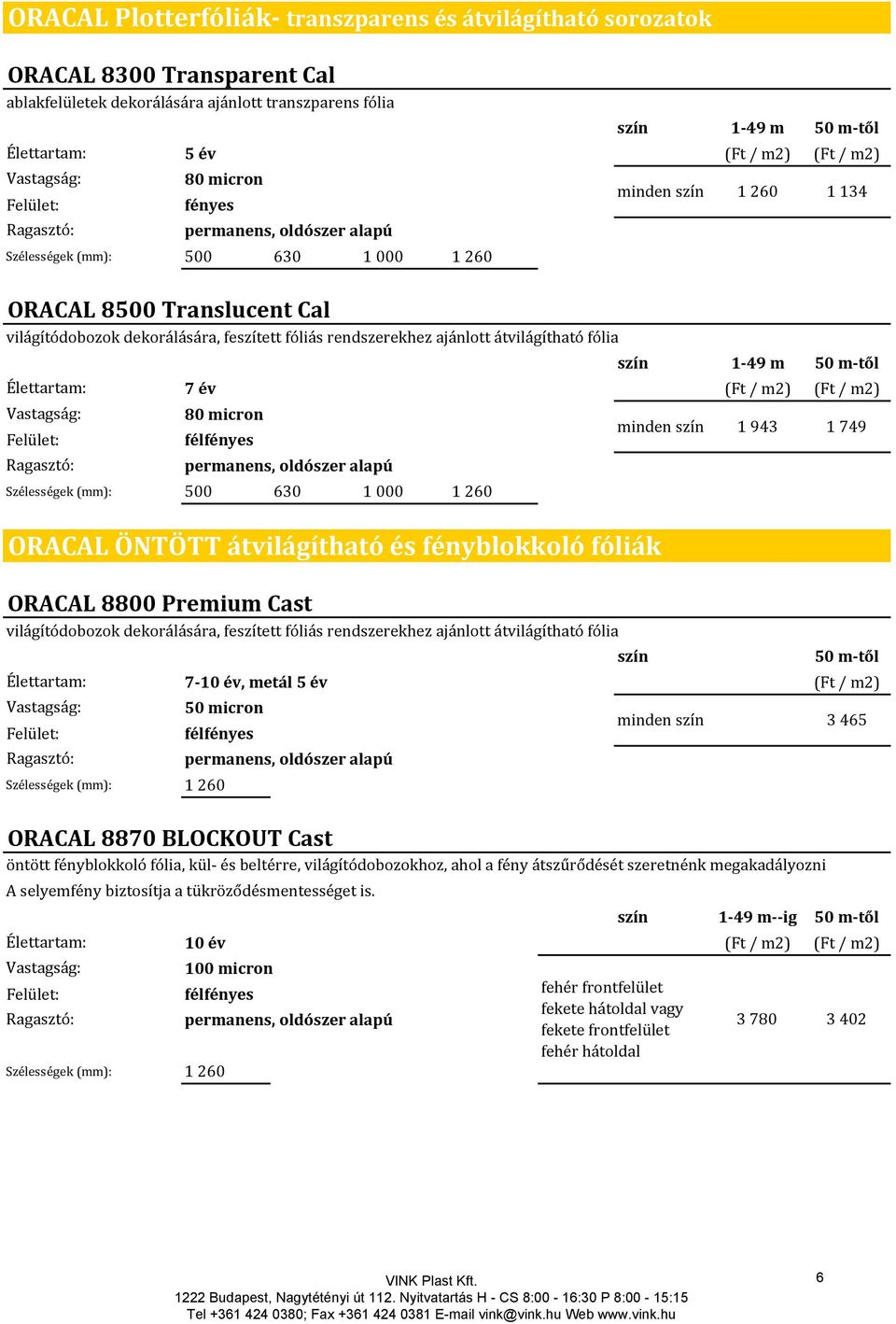 (Ft / m2) 80 micron minden szín 1 943 1 749 fél Szélességek (mm): 500 630 1 000 1 260 ORACAL ÖNTÖTT átvilágítható és fényblokkoló fóliák ORACAL 8800 Premium Cast világítódobozok dekorálására,