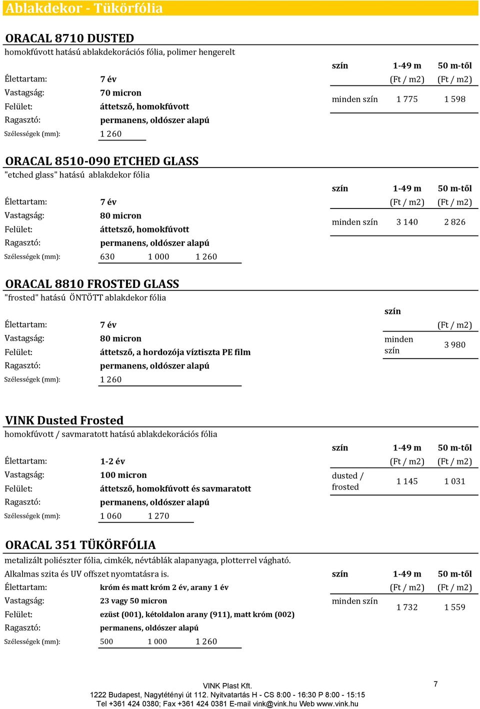 szín 1 775 1 598 minden szín 3 140 2 826 ORACAL 8810 FROSTED GLASS "frosted" hatású ÖNTÖTT ablakdekor fólia 7 év 80 micron Szélességek (mm): 1 260 áttetsző, a hordozója víztiszta PE film szín minden