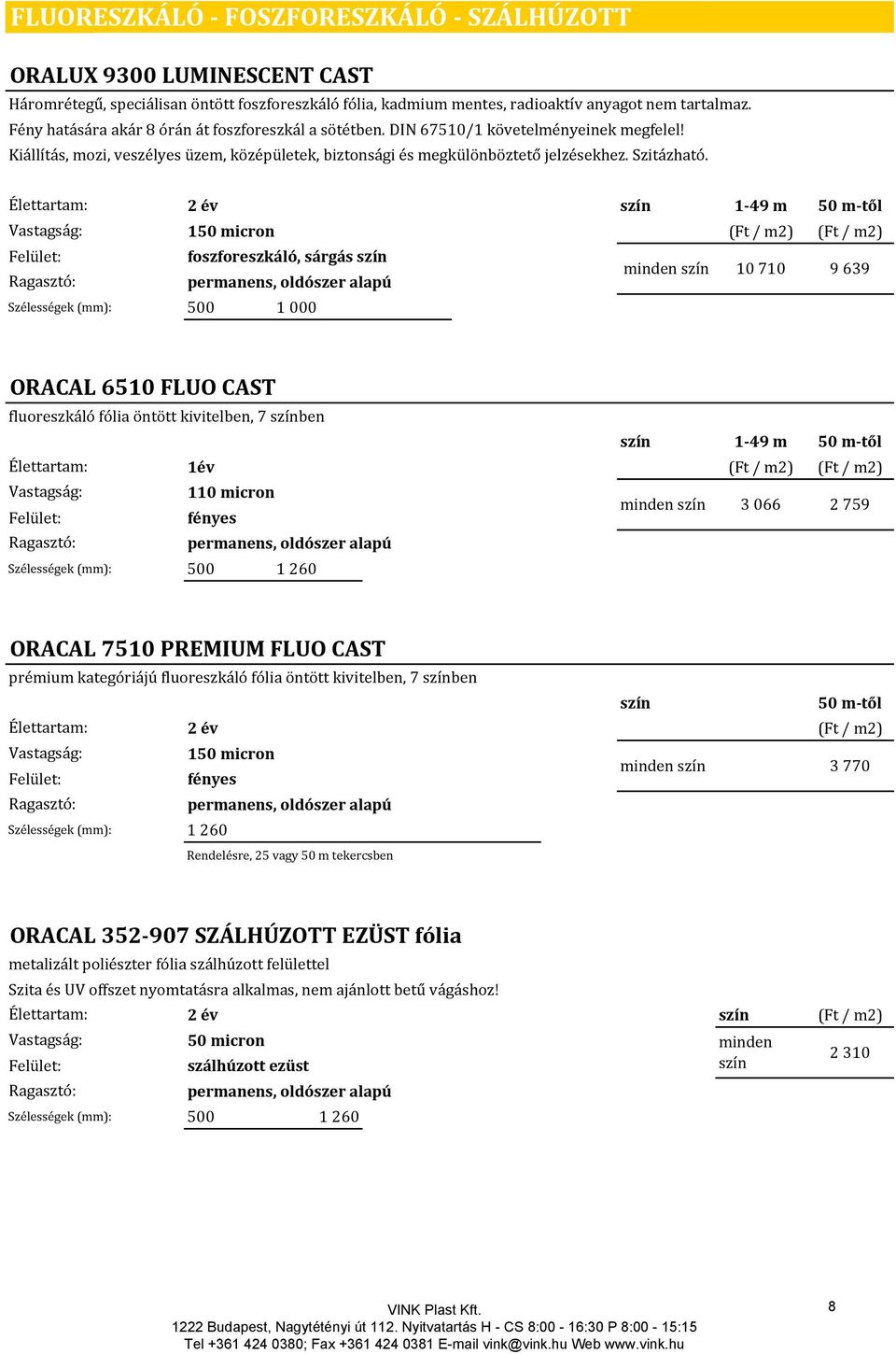 2 év szín 1 49 m 50 m től 150 micron (Ft / m2) (Ft / m2) foszforeszkáló, sárgás szín minden szín 10 710 9 639 Szélességek (mm): 500 1 000 ORACAL 6510 FLUO CAST fluoreszkáló fólia öntött kivitelben, 7