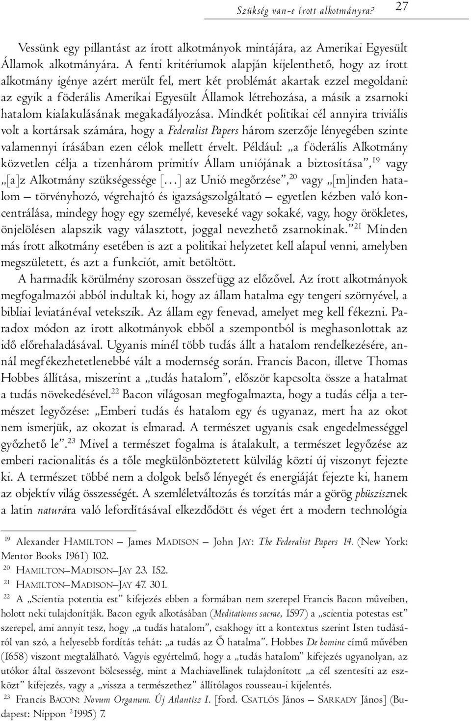 másik a zsarnoki hatalom kialakulásának megakadályozása.