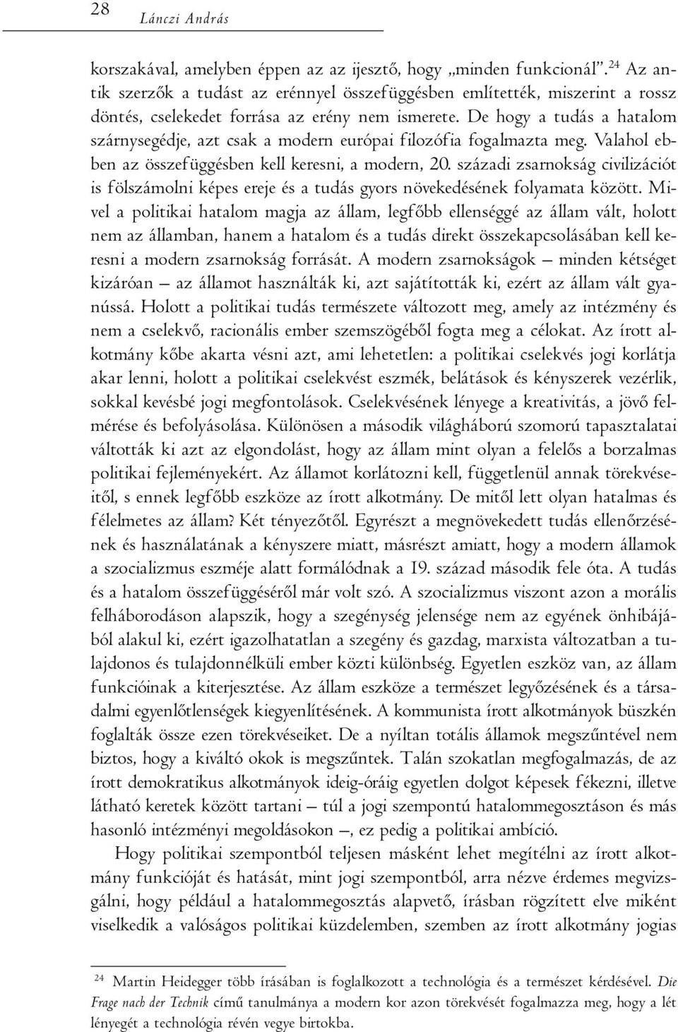 De hogy a tudás a hatalom szárnysegédje, azt csak a modern európai filozófia fogalmazta meg. Valahol ebben az összefüggésben kell keresni, a modern, 20.