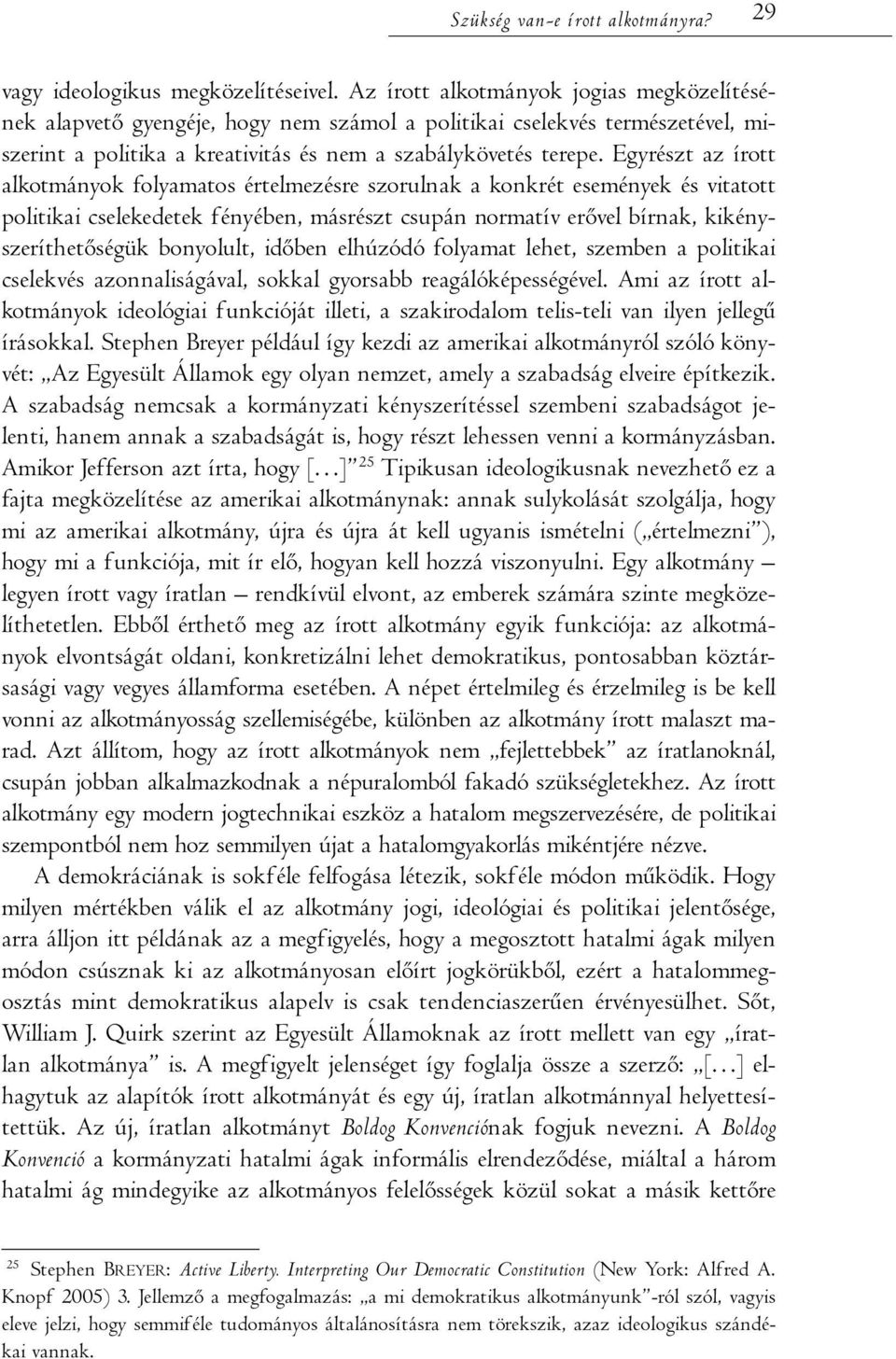 Egyrészt az írott alkotmányok folyamatos értelmezésre szorulnak a konkrét események és vitatott politikai cselekedetek fényében, másrészt csupán normatív erővel bírnak, kikényszeríthetőségük