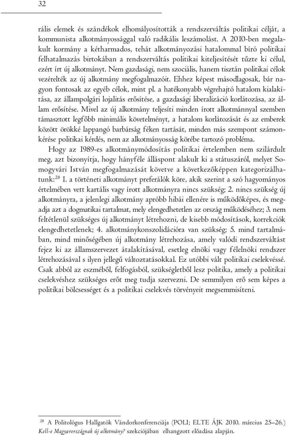 Nem gazdasági, nem szociális, hanem tisztán politikai célok vezérelték az új alkotmány megfogalmazóit. Ehhez képest másodlagosak, bár nagyon fontosak az egyéb célok, mint pl.