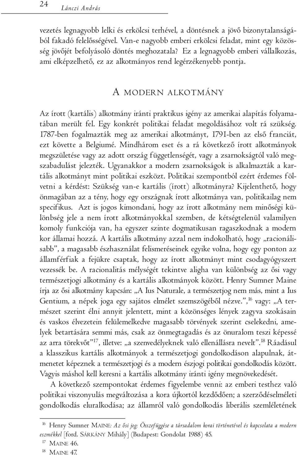 A MODERN ALKOTMÁNY Az írott (kartális) alkotmány iránti praktikus igény az amerikai alapítás folyamatában merült fel. Egy konkrét politikai feladat megoldásához volt rá szükség.