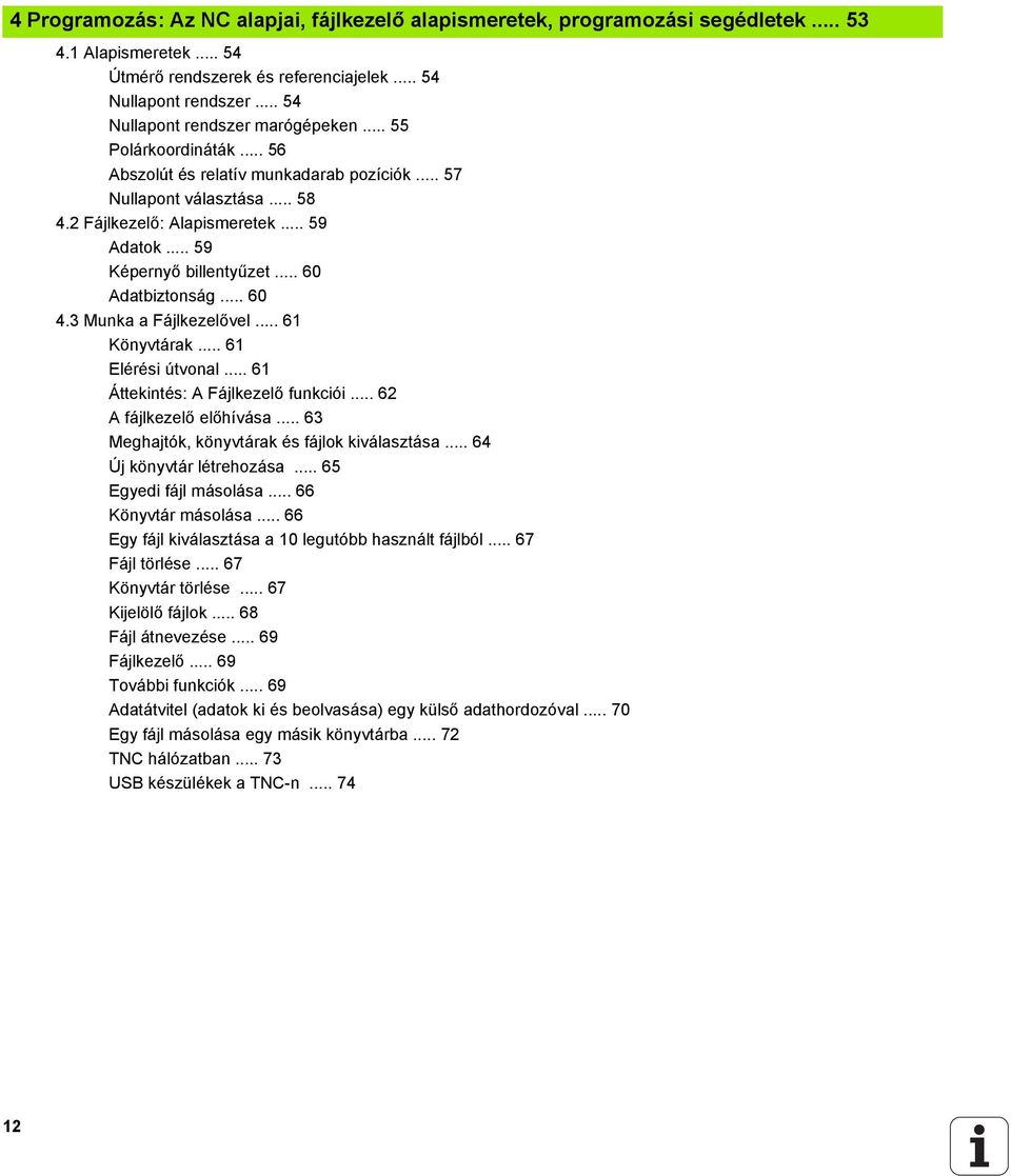 .. 59 Képernyő billentyűzet... 60 Adatbiztonság... 60 4.3 Munka a Fájlkezelővel... 61 Könyvtárak... 61 Elérési útvonal... 61 Áttekintés: A Fájlkezelő funkciói... 62 A fájlkezelő előhívása.