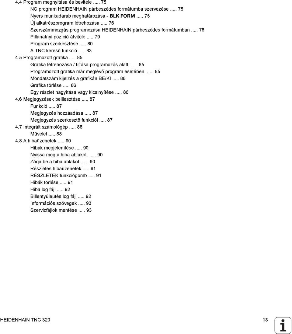 .. 85 Grafika létrehozása / tiltása programozás alatt:... 85 Programozott grafika már meglévő program esetében... 85 Mondatszám kijelzés a grafikán BE/KI... 86 Grafika törlése.