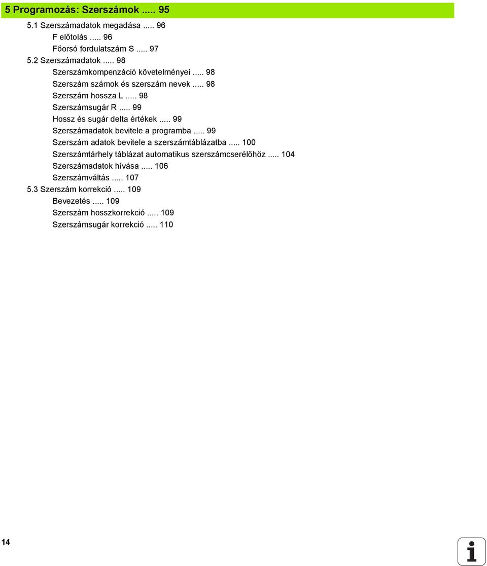 .. 99 Hossz és sugár delta értékek... 99 Szerszámadatok bevitele a programba... 99 Szerszám adatok bevitele a szerszámtáblázatba.