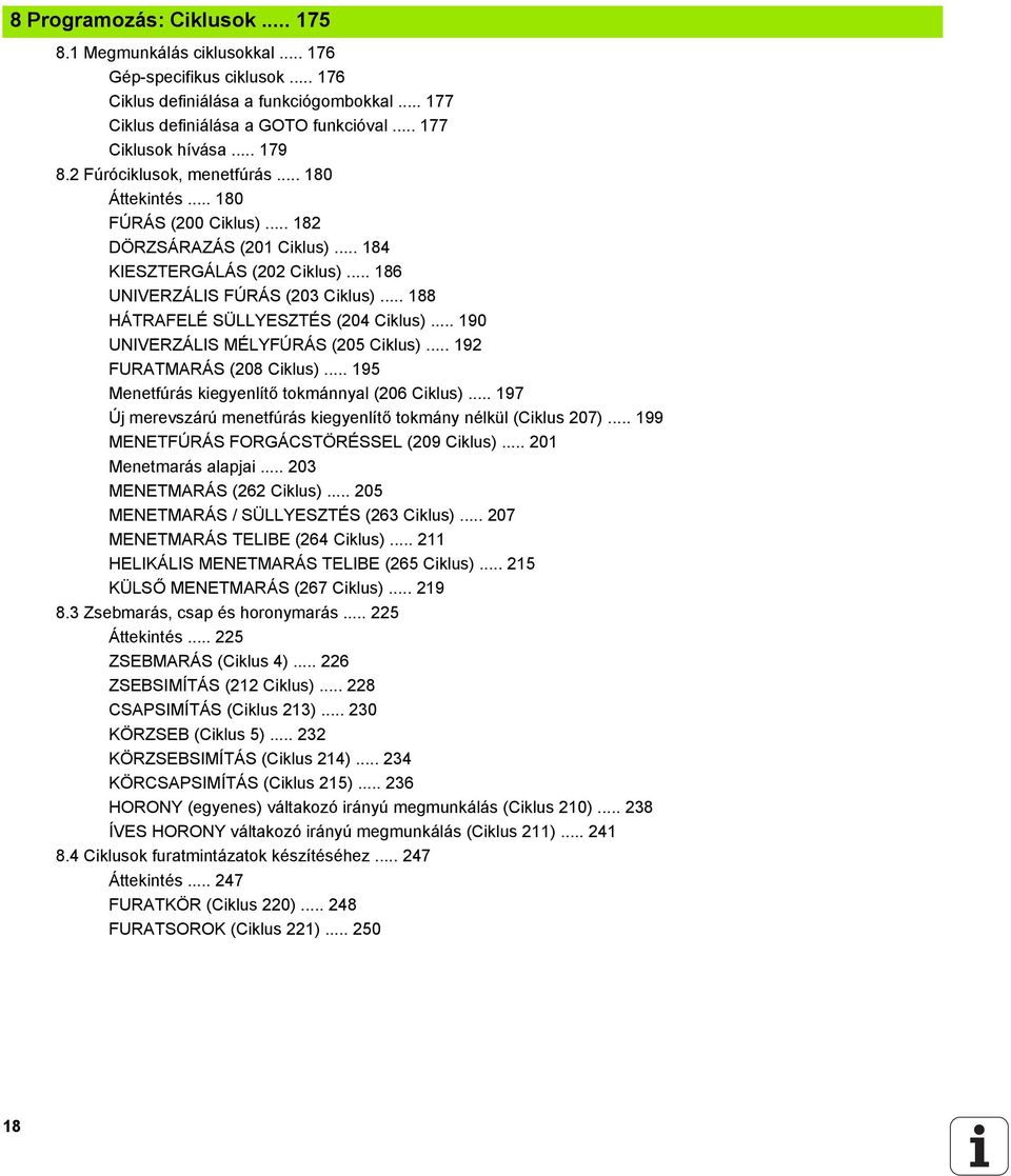 .. 188 HÁTRAFELÉ SÜLLYESZTÉS (204 Ciklus)... 190 UNIVERZÁLIS MÉLYFÚRÁS (205 Ciklus)... 192 FURATMARÁS (208 Ciklus)... 195 Menetfúrás kiegyenlítő tokmánnyal (206 Ciklus).