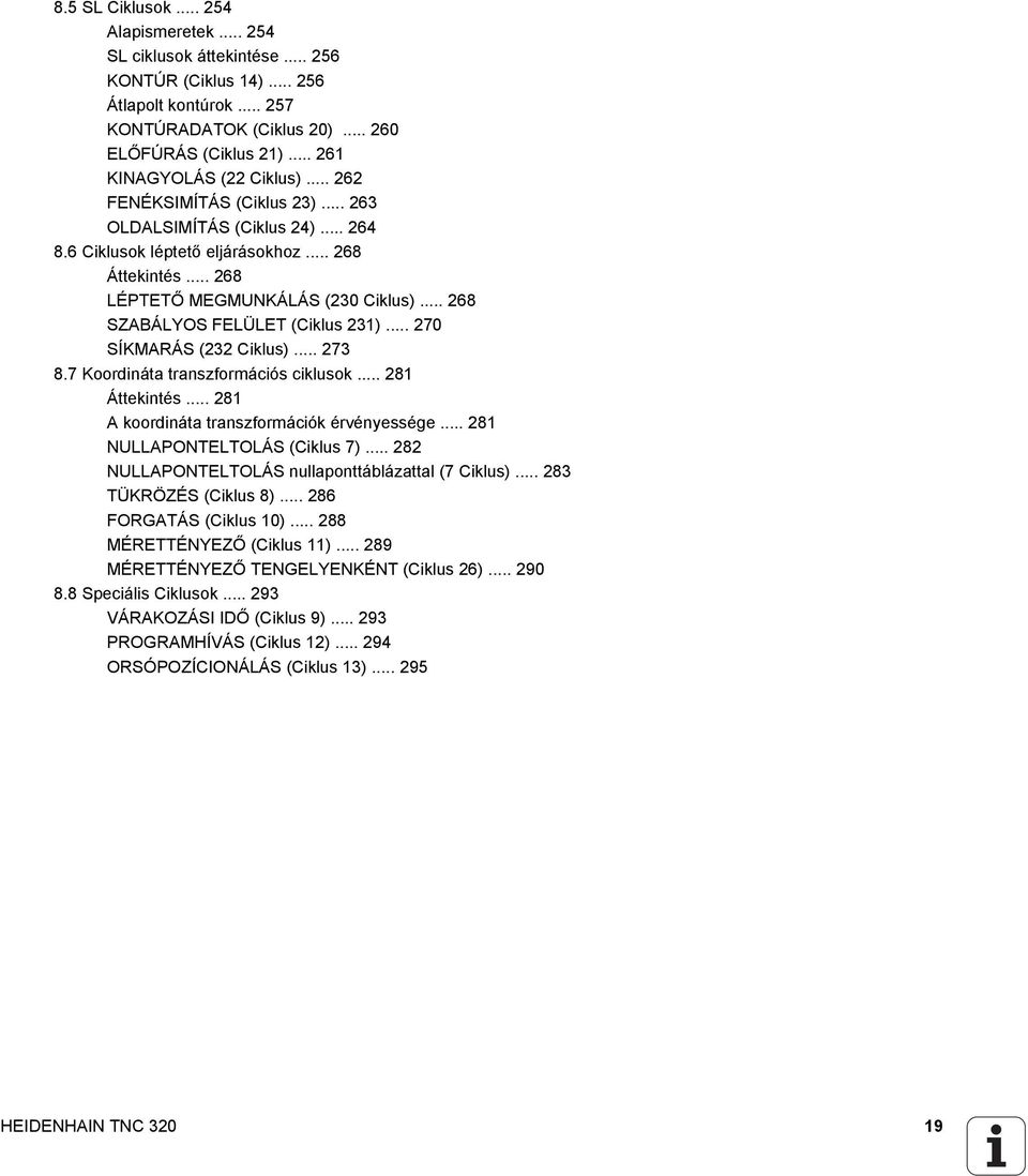 .. 268 SZABÁLYOS FELÜLET (Ciklus 231)... 270 SÍKMARÁS (232 Ciklus)... 273 8.7 Koordináta transzformációs ciklusok... 281 Áttekintés... 281 A koordináta transzformációk érvényessége.