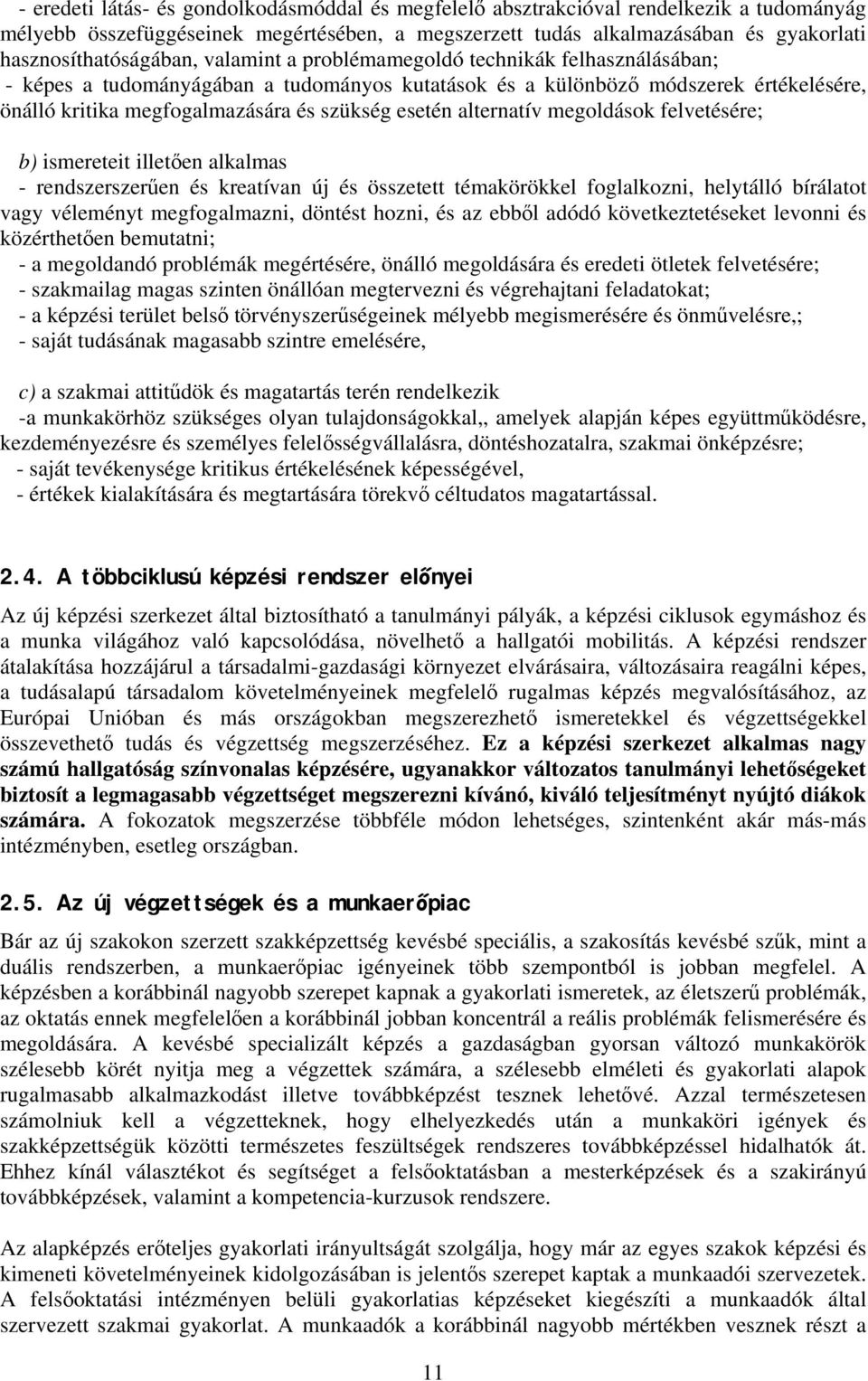 szükség esetén alternatív megoldások felvetésére; b) ismereteit illetően alkalmas - rendszerszerűen és kreatívan új és összetett témakörökkel foglalkozni, helytálló bírálatot vagy véleményt