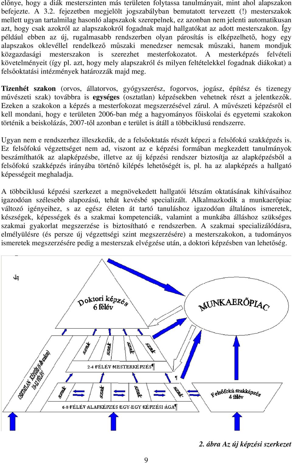 Így például ebben az új, rugalmasabb rendszerben olyan párosítás is elképzelhető, hogy egy alapszakos oklevéllel rendelkező műszaki menedzser nemcsak műszaki, hanem mondjuk közgazdasági mesterszakon