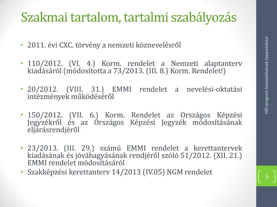 ) EMMI rendelet a nevelési-oktatási intézmények működéséről 150/2012. (VII. 6.) Korm.
