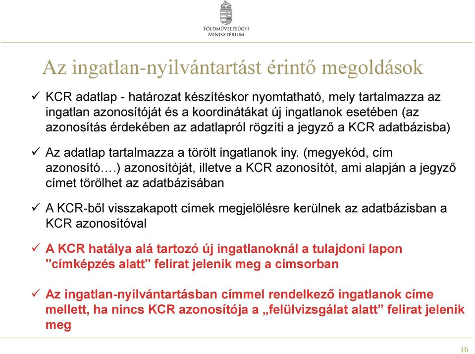 ) azonosítóját, illetve a KCR azonosítót, ami alapján a jegyző címet törölhet az adatbázisában A KCR-ből visszakapott címek megjelölésre kerülnek az adatbázisban a KCR azonosítóval A KCR