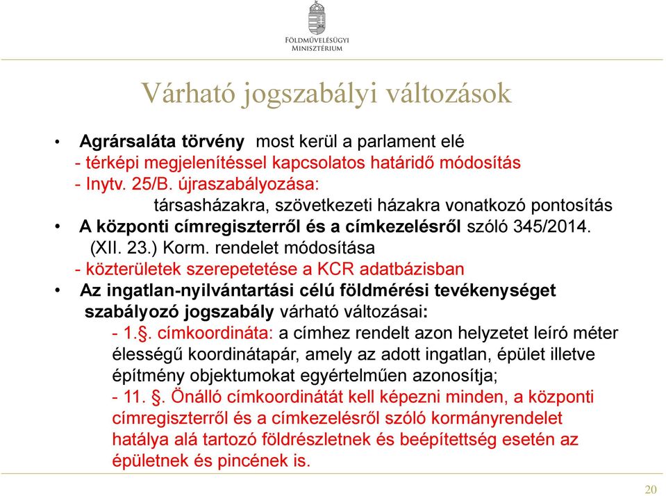 rendelet módosítása - közterületek szerepetetése a KCR adatbázisban Az ingatlan-nyilvántartási célú földmérési tevékenységet szabályozó jogszabály várható változásai: - 1.