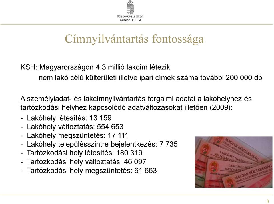 illetően (2009): - Lakóhely létesítés: 13 159 - Lakóhely változtatás: 554 653 - Lakóhely megszüntetés: 17 111 - Lakóhely