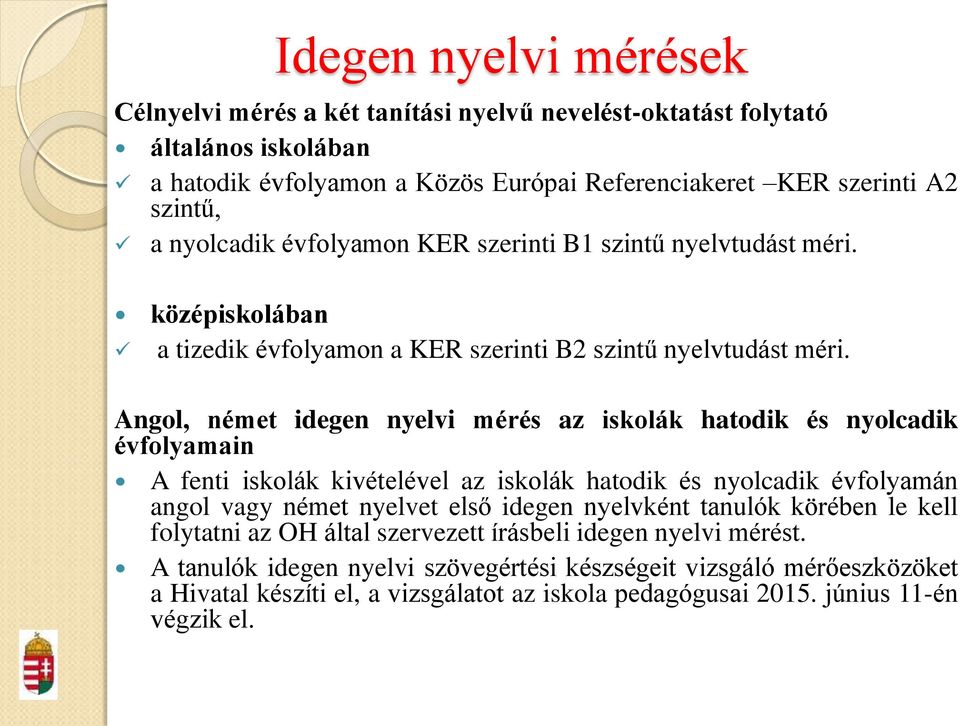 Angol, német idegen nyelvi mérés az iskolák hatodik és nyolcadik évfolyamain A fenti iskolák kivételével az iskolák hatodik és nyolcadik évfolyamán angol vagy német nyelvet első idegen