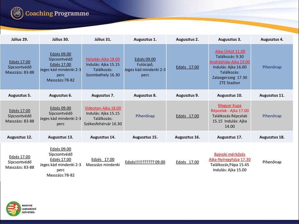 30 ZTE Stadion Augusztus 5. Augusztus 6. Augusztus 7. Augusztus 8. Augusztus 9. Augusztus 10. Augusztus 11. Edzés 17.00 Sípcsontvédő Masszázs: 83-88 Edzés 09.00 Sípcsontvédő Videoton-Ajka 18.