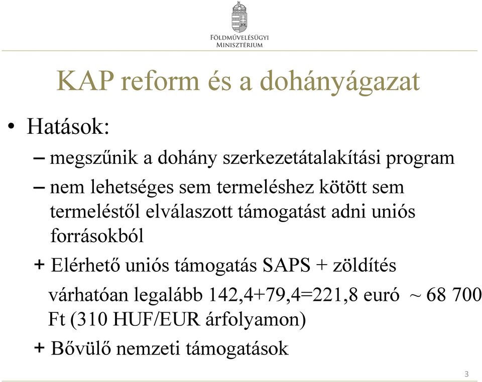 adni uniós forrásokból + Elérhető uniós támogatás SAPS + zöldítés várhatóan legalább