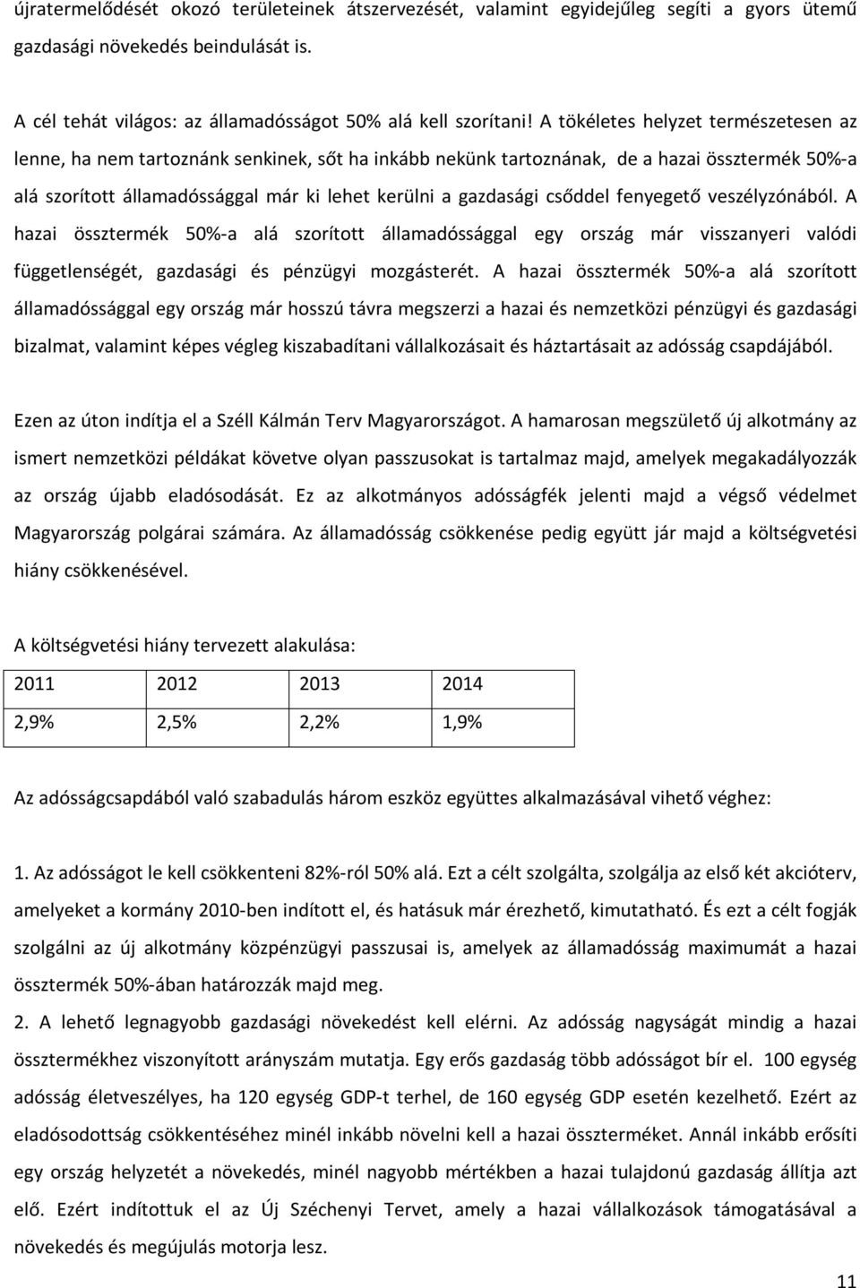 csőddel fenyegető veszélyzónából. A hazai össztermék 50%-a alá szorított államadóssággal egy ország már visszanyeri valódi függetlenségét, gazdasági és pénzügyi mozgásterét.