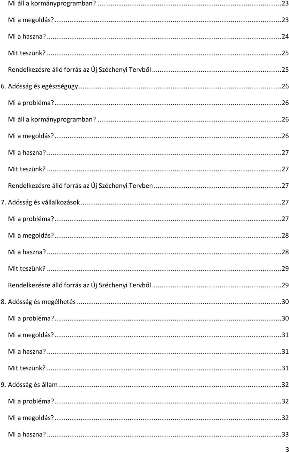 Adósság és vállalkozások... 27 Mi a probléma?... 27 Mi a megoldás?... 28 Mi a haszna?... 28 Mit teszünk?... 29 Rendelkezésre álló forrás az Új Széchenyi Tervből... 29 8.